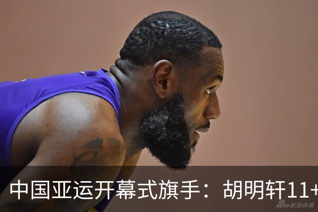 中国亚运开幕式旗手：胡明轩11+4，男篮77-97输给日本，无缘决赛